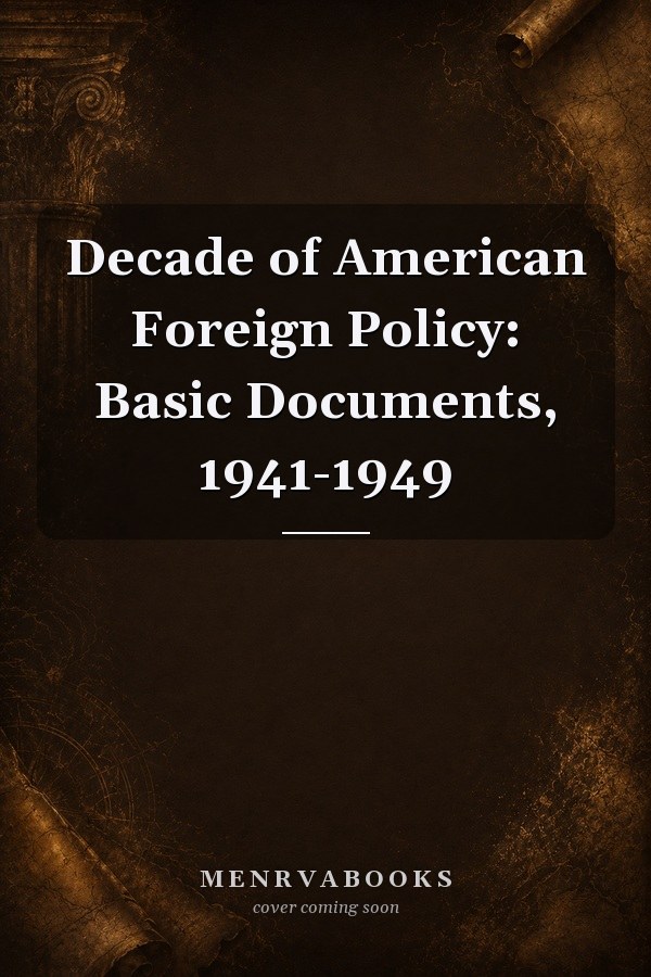 Decade of American Foreign Policy: Basic Documents, 1941-1949
