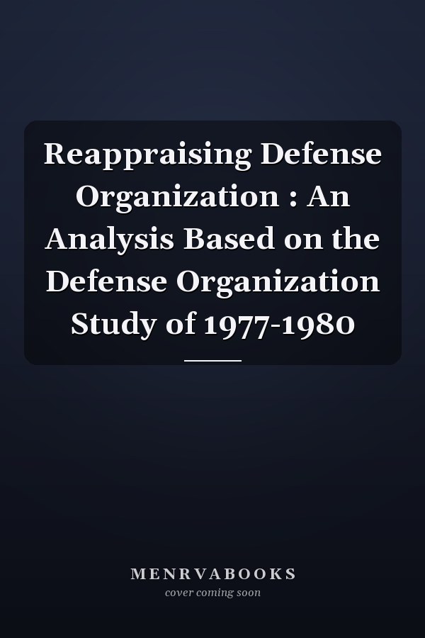 Reappraising Defense Organization : An Analysis Based on the Defense Organization Study of 1977-1980