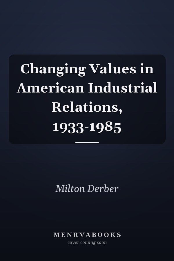 Changing Values in American Industrial Relations, 1933-1985
