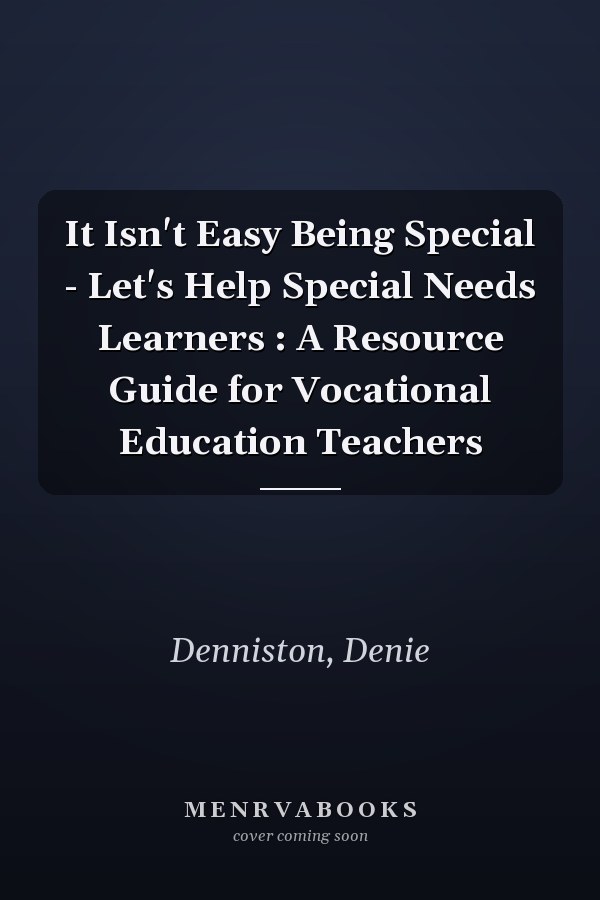 It Isn't Easy Being Special - Let's Help Special Needs Learners : A Resource Guide for Vocational Education Teachers