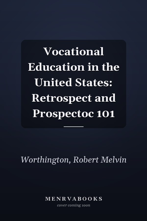 Vocational Education in the United States: Retrospect and Prospectoc 101