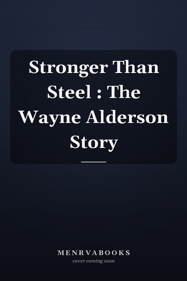 Stronger Than Steel : The Wayne Alderson Story