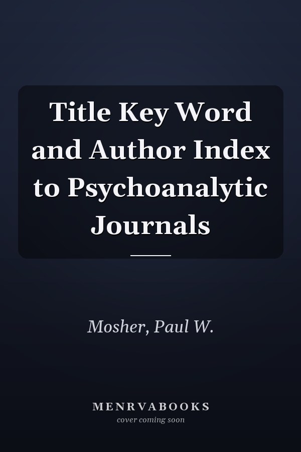 Title Key Word and Author Index to Psychoanalytic Journals