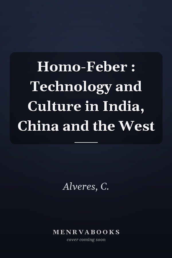 Homo-Feber : Technology and Culture in India, China and the West