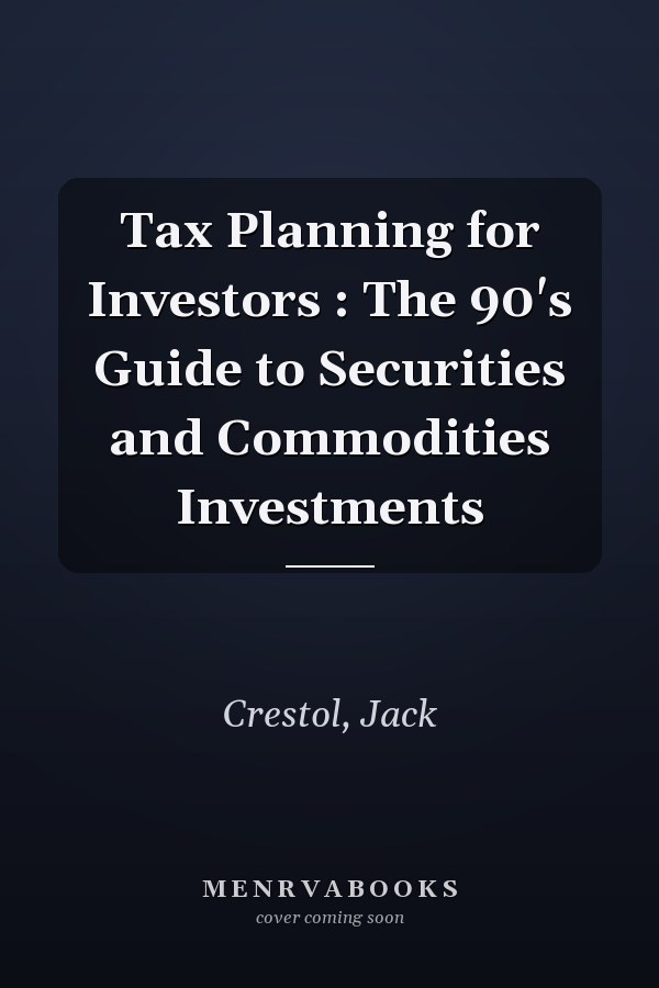 Tax Planning for Investors : The 90's Guide to Securities and Commodities Investments