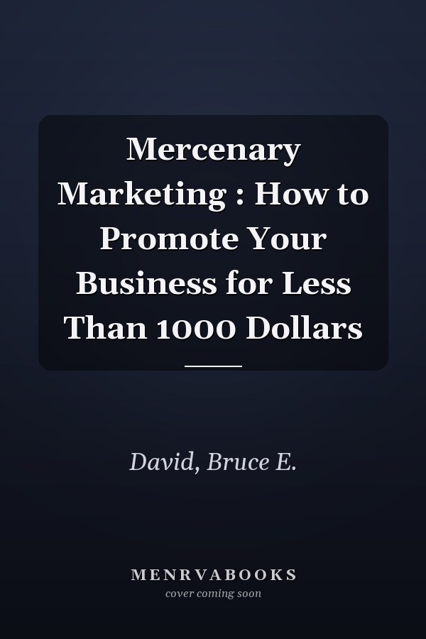 Mercenary Marketing : How to Promote Your Business for Less Than 1000 Dollars