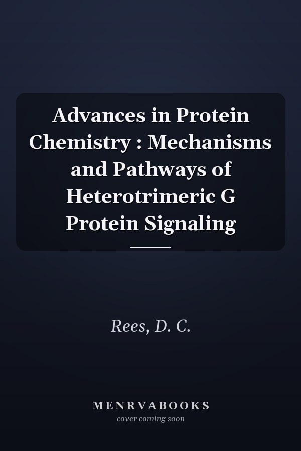 Advances in Protein Chemistry : Mechanisms and Pathways of Heterotrimeric G Protein Signaling