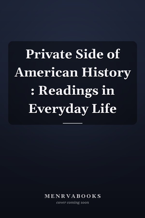 Private Side of American History : Readings in Everyday Life