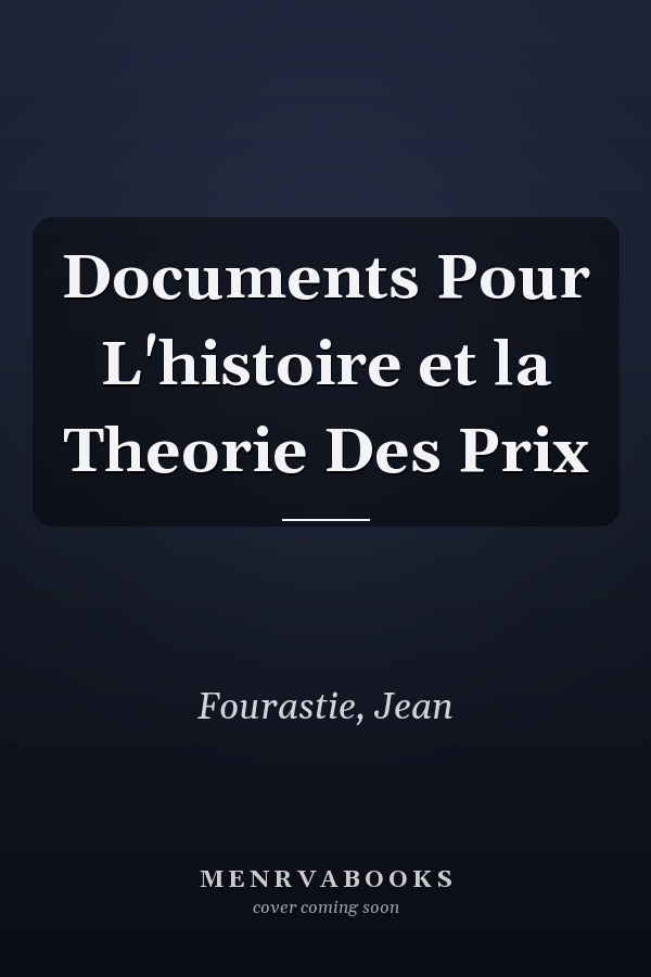Documents Pour L'histoire et la Theorie Des Prix