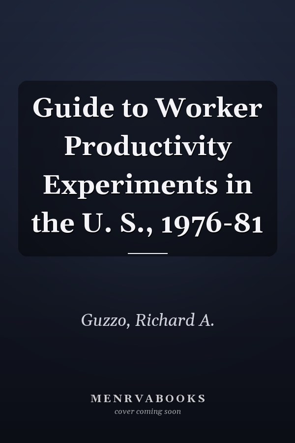Guide to Worker Productivity Experiments in the U. S., 1976-81