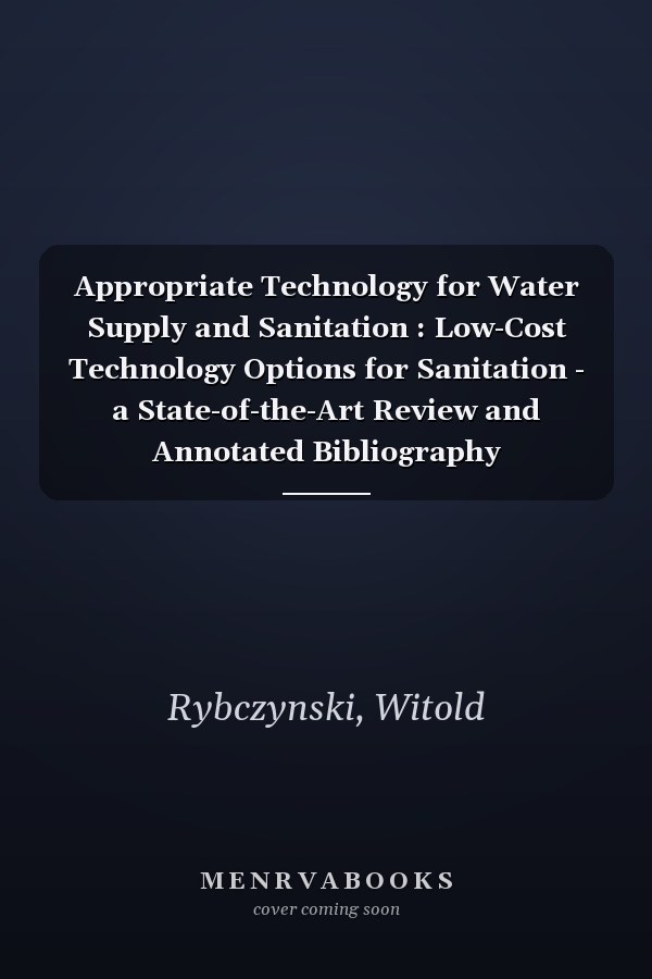 Appropriate Technology for Water Supply and Sanitation : Low-Cost Technology Options for Sanitation - a State-of-the-Art Review and Annotated Bibliography