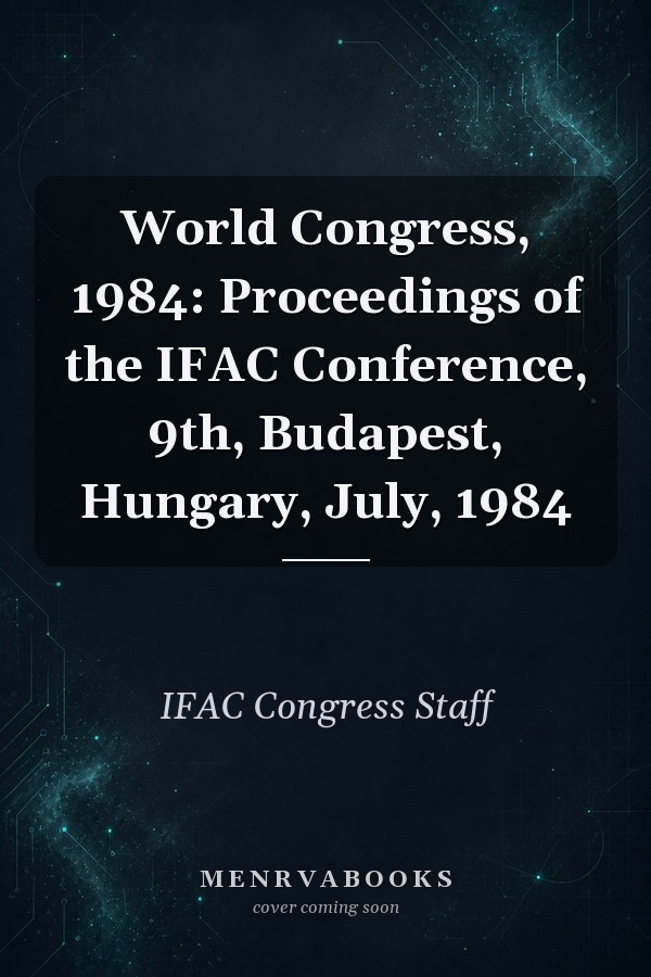 World Congress, 1984: Proceedings of the IFAC Conference, 9th, Budapest, Hungary, July, 1984