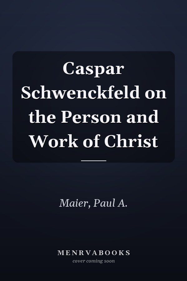 Caspar Schwenckfeld on the Person and Work of Christ