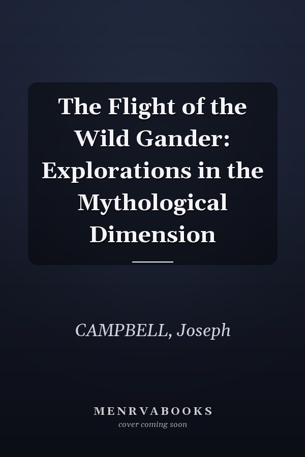 The Flight of the Wild Gander: Explorations in the Mythological Dimension