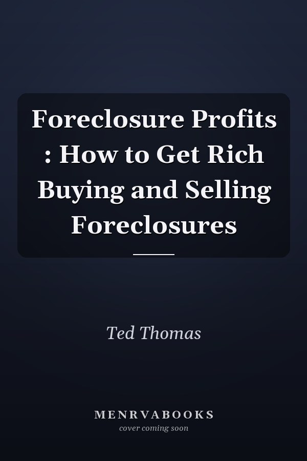 Foreclosure Profits : How to Get Rich Buying and Selling Foreclosures