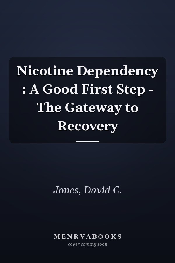 Nicotine Dependency : A Good First Step - The Gateway to Recovery