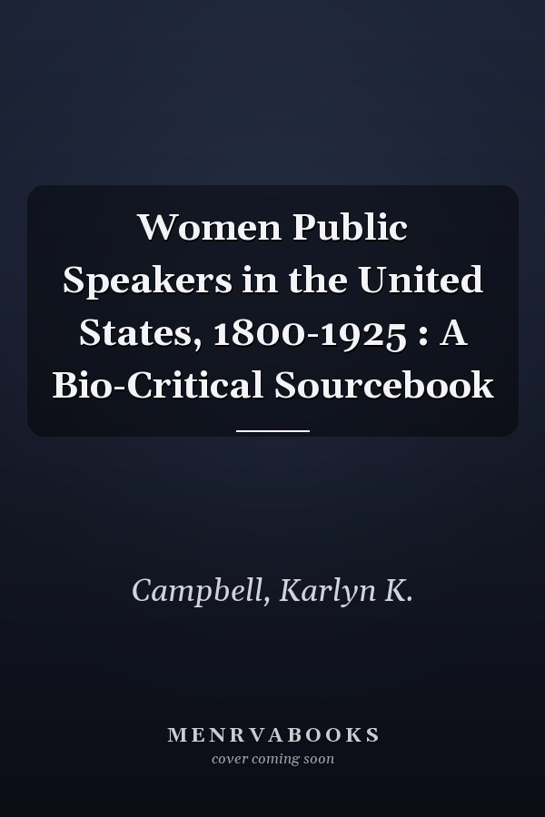Women Public Speakers in the United States, 1800-1925 : A Bio-Critical Sourcebook
