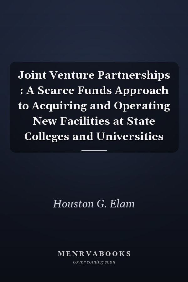 Joint Venture Partnerships : A Scarce Funds Approach to Acquiring and Operating New Facilities at State Colleges and Universities