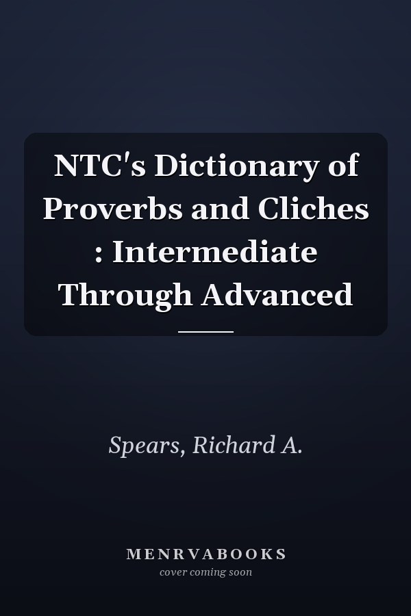NTC's Dictionary of Proverbs and Cliches : Intermediate Through Advanced