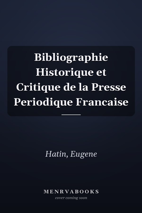 Bibliographie Historique et Critique de la Presse Periodique Francaise