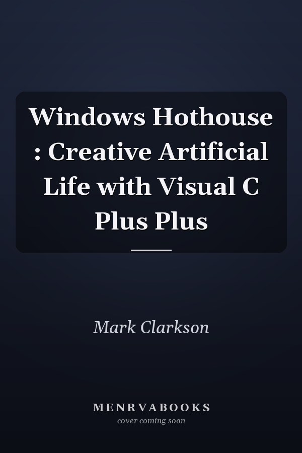 Windows Hothouse : Creative Artificial Life with Visual C Plus Plus