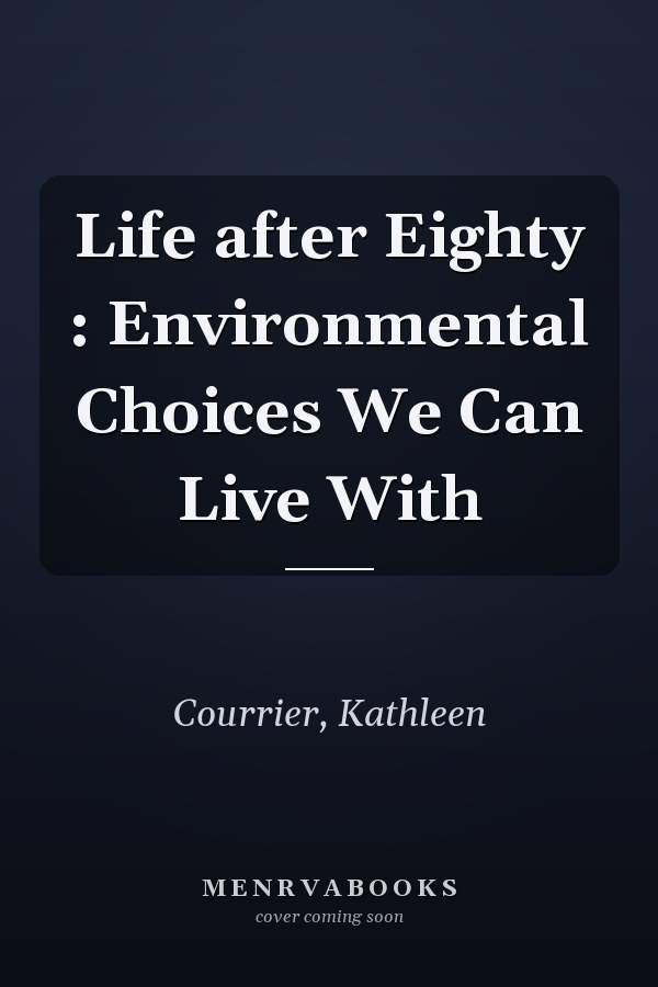 Life after Eighty : Environmental Choices We Can Live With