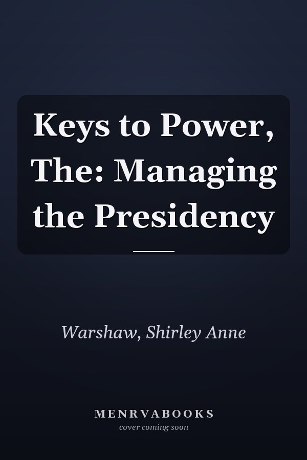 Keys to Power, The: Managing the Presidency