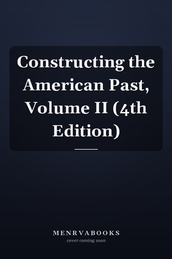 Constructing the American Past, Volume II (4th Edition)