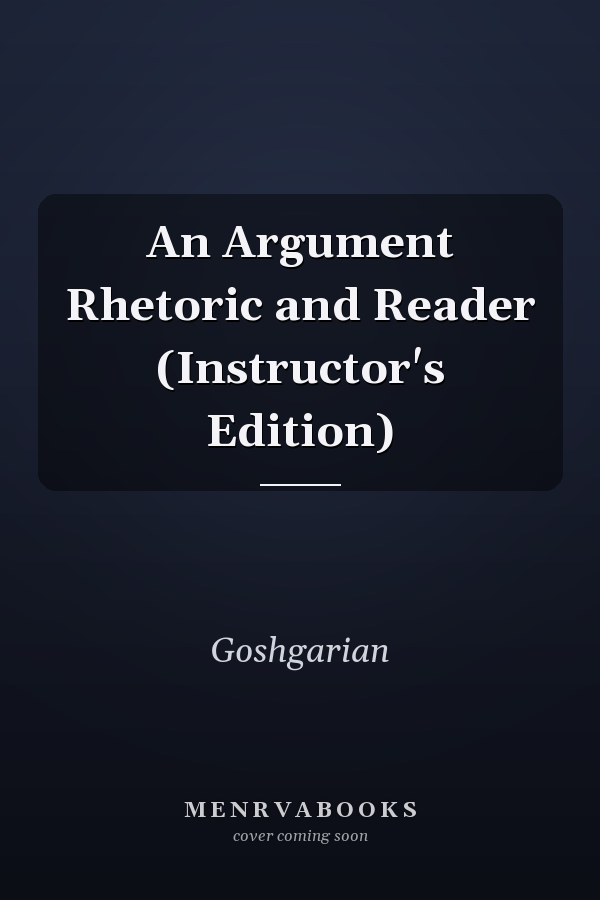 An Argument Rhetoric and Reader (Instructor's Edition)