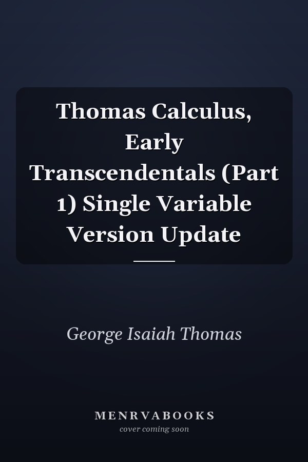 Thomas Calculus, Early Transcendentals (Part 1) Single Variable Version Update