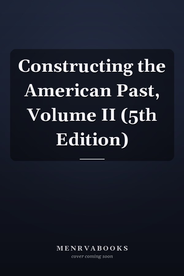 Constructing the American Past, Volume II (5th Edition)