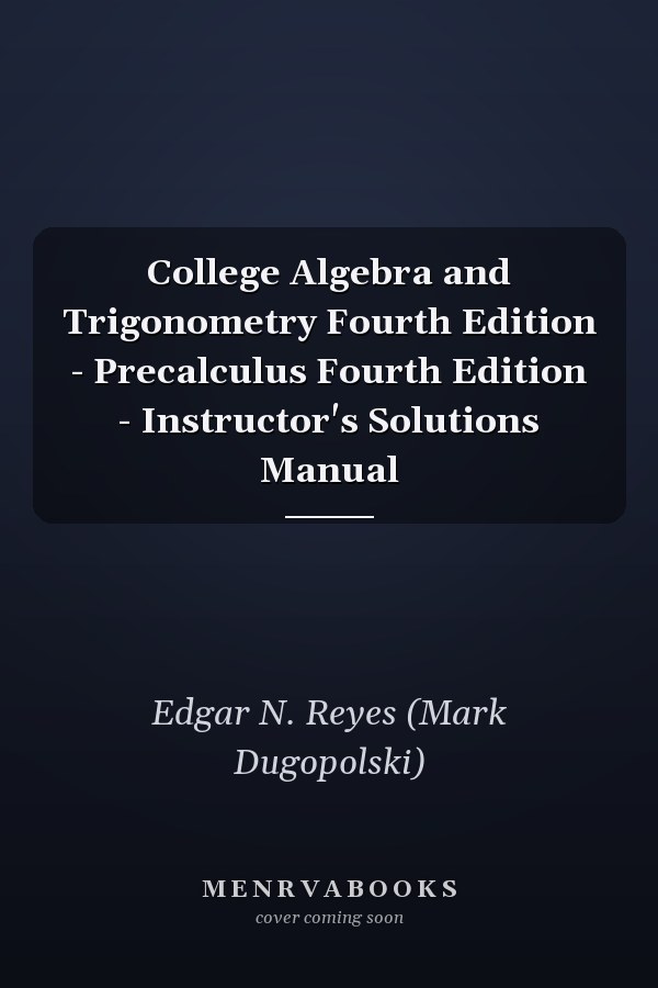 College Algebra and Trigonometry Fourth Edition - Precalculus Fourth Edition - Instructor's Solutions Manual