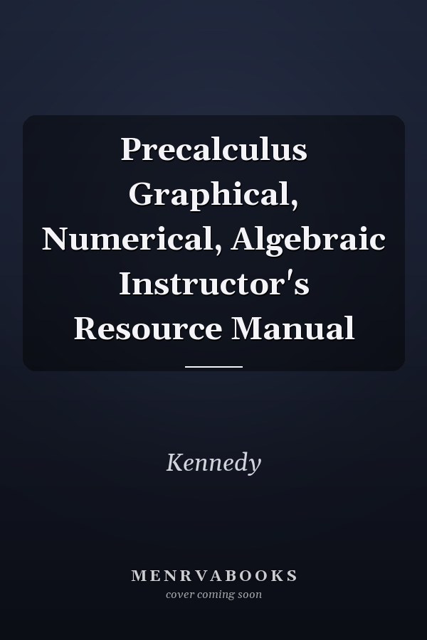 Precalculus Graphical, Numerical, Algebraic Instructor's Resource Manual