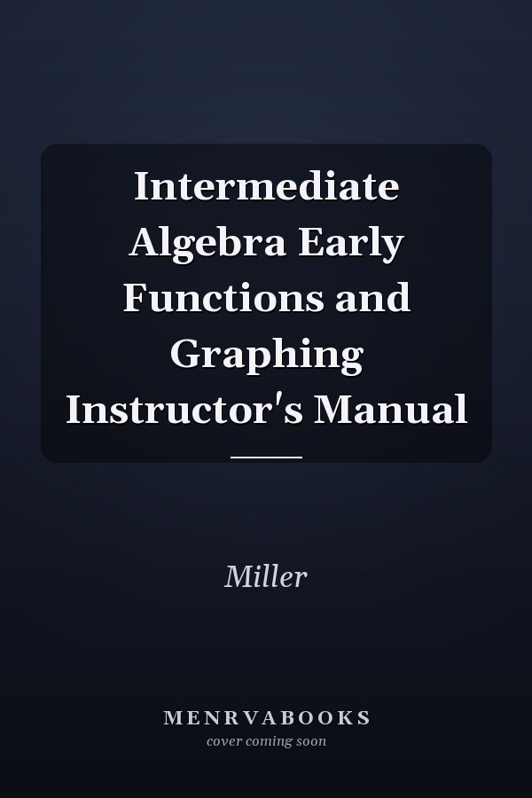 Intermediate Algebra Early Functions and Graphing Instructor's Manual
