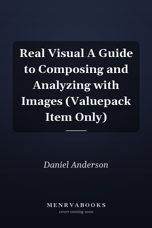 Real Visual A Guide to Composing and Analyzing with Images (Valuepack Item Only)