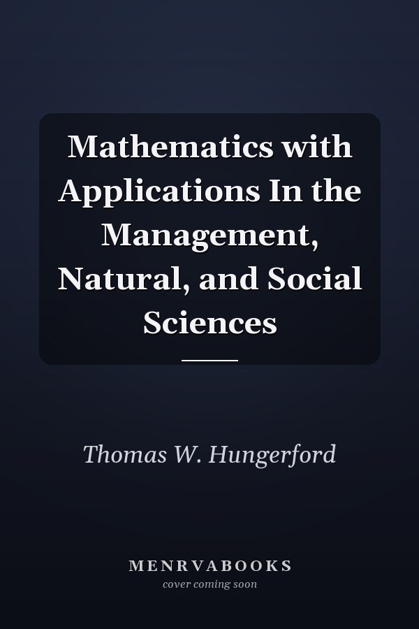 Mathematics with Applications In the Management, Natural, and Social Sciences