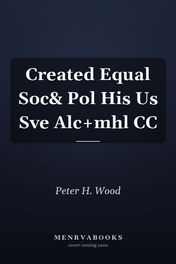 Created Equal Soc& Pol His Us Sve Alc+mhl CC