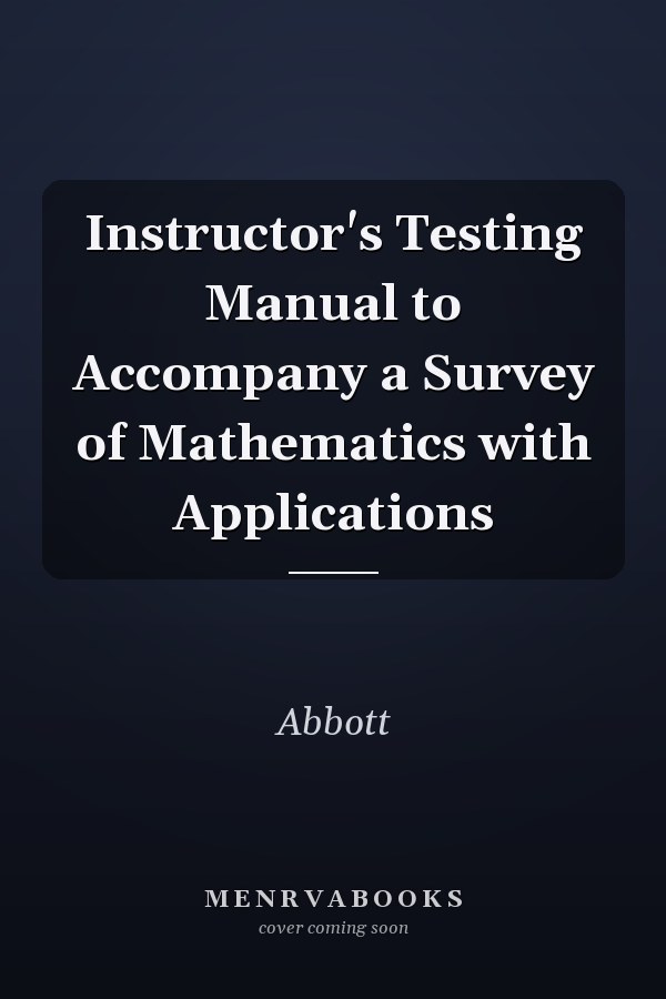 Instructor's Testing Manual to Accompany a Survey of Mathematics with Applications