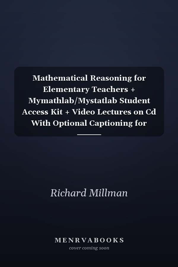 Mathematical Reasoning for Elementary Teachers + Mymathlab/Mystatlab Student Access Kit + Video Lectures on Cd With Optional Captioning for Mathematical Reasoning for Elementary Teachers