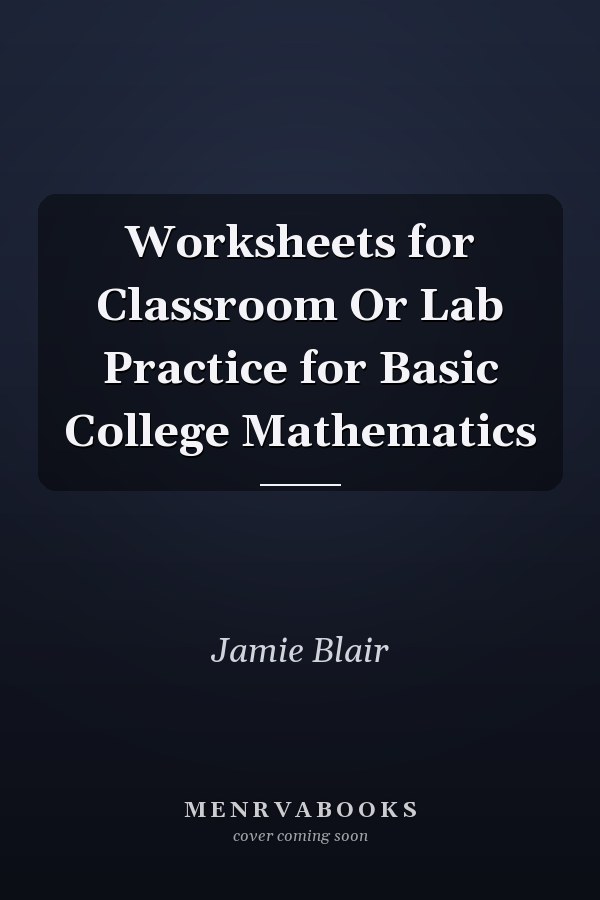 Worksheets for Classroom Or Lab Practice for Basic College Mathematics