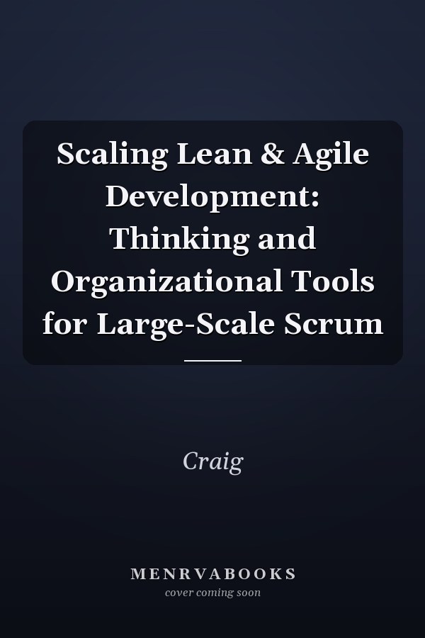 Scaling Lean & Agile Development: Thinking and Organizational Tools for Large-Scale Scrum