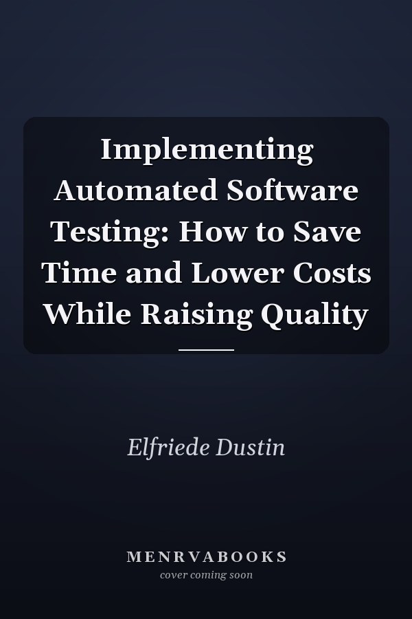 Implementing Automated Software Testing: How to Save Time and Lower Costs While Raising Quality