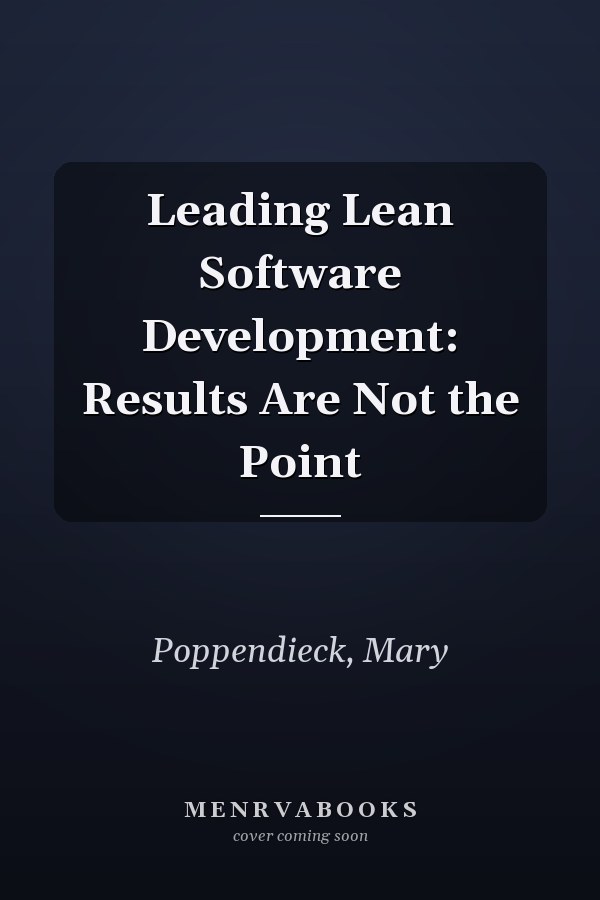 Leading Lean Software Development: Results Are Not the Point