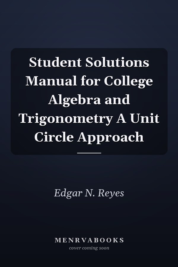 Student Solutions Manual for College Algebra and Trigonometry A Unit Circle Approach