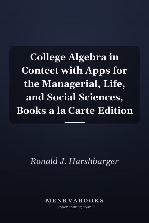 College Algebra in Contect with Apps for the Managerial, Life, and Social Sciences, Books a la Carte Edition
