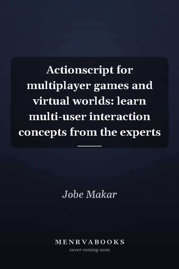 Actionscript for multiplayer games and virtual worlds: learn multi-user interaction concepts from the experts