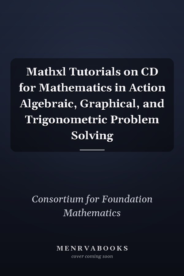 Mathxl Tutorials on CD for Mathematics in Action Algebraic, Graphical, and Trigonometric Problem Solving