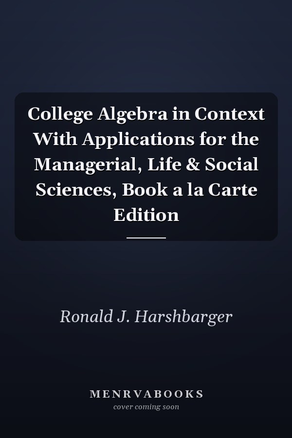 College Algebra in Context With Applications for the Managerial, Life & Social Sciences, Book a la Carte Edition