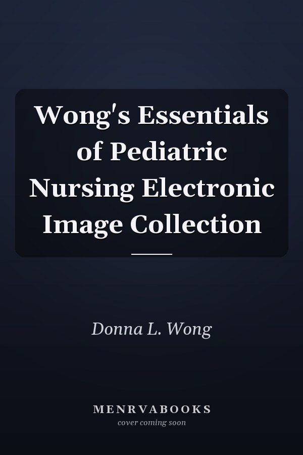 Wong's Essentials of Pediatric Nursing Electronic Image Collection