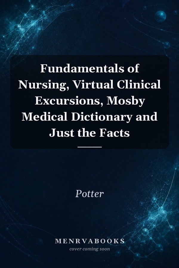 Fundamentals of Nursing, Virtual Clinical Excursions, Mosby Medical Dictionary and Just the Facts